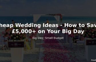 Cheap Wedding Ideas – How to Save £5,000+ on Your Big Day