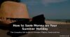 How to Save Money on Your Summer Holiday – The Complete UK Guide