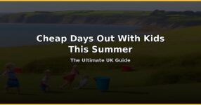 Cheap Days Out With Kids This Summer – The Ultimate UK Guide