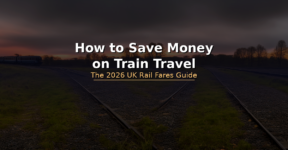 How to Save Money on Train Travel and Rail Fares in the UK – 2026 Guide