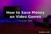 How to Save Money on Video Games – UK Guide 2026