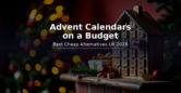 Advent Calendars on a Budget – Best Cheap Alternatives UK 2026