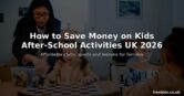 How to Save Money on Kids After-School Activities in the UK for 2026