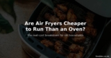 Are Air Fryers Cheaper to Run Than an Oven?