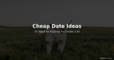 Cheap Date Ideas That Don’t Look Cheap — 20 Ways to Impress for Under £20