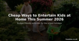 Cheap Ways to Entertain Kids at Home This Summer 2026