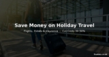 How to Save Money on Holiday Travel and Flights — Cut Costs 30-50%