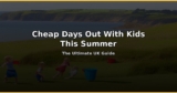 Cheap Days Out With Kids This Summer – The Ultimate UK Guide