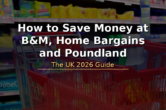 How to Save Money at B&M, Home Bargains and Poundland – UK Guide 2026
