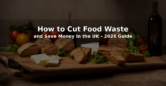 How to Cut Food Waste and Save Money in the UK – 2026 Guide