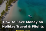 How to Save Money on Holiday Travel and Flights