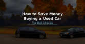 How to Save Money Buying a Used Car in the UK – 2026 Guide
