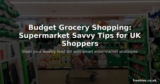 Budget Grocery Shopping: Supermarket Savvy Tips for UK Shoppers