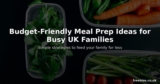 Budget-Friendly Meal Prep Ideas for Busy UK Families