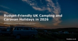 Budget-Friendly UK Camping and Caravan Holidays in 2026