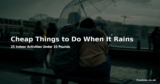 Cheap Things to Do When It Rains This Summer – 25 Indoor Activities Under £10