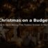 Christmas on a Budget: How to Save Money This Festive Season in the UK