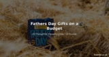 Fathers Day Gifts on a Budget – 25 Thoughtful Presents Under £15