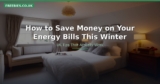 How to Save Money on Your Energy Bills This Winter: UK Tips That Actually Work