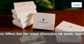Glossybox UK: Latest Beauty Box Offers