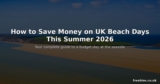 How to Save Money on UK Beach Days This Summer 2026