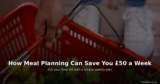 How Meal Planning Can Save You £50 a Week on Your Food Shop