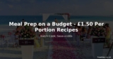 Meal Prep on a Budget – £1.50 Per Portion Recipes