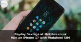 Payday Savings at Mobiles.co.uk – Win an iPhone 17