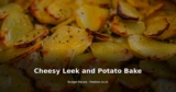 Cheesy Leek and Potato Bake