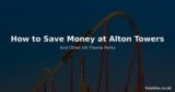 How to Save Money at Alton Towers and Other UK Theme Parks