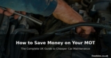 How to Save Money on Your MOT and Car Maintenance – The Complete UK Guide