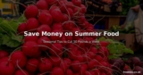 How to Save Money on Your Food Shop in Summer – Seasonal Tips That Cut 50 Pounds a Week