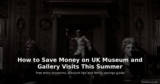 How to Save Money on UK Museum and Gallery Visits This Summer