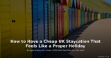 How to Have a Cheap UK Staycation That Feels Like a Proper Holiday