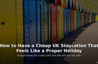 How to Have a Cheap UK Staycation That Feels Like a Proper Holiday